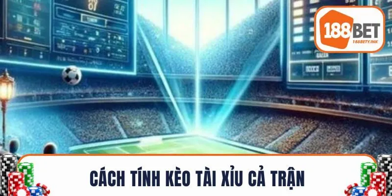 Cách tính kèo tài xỉu toàn trận