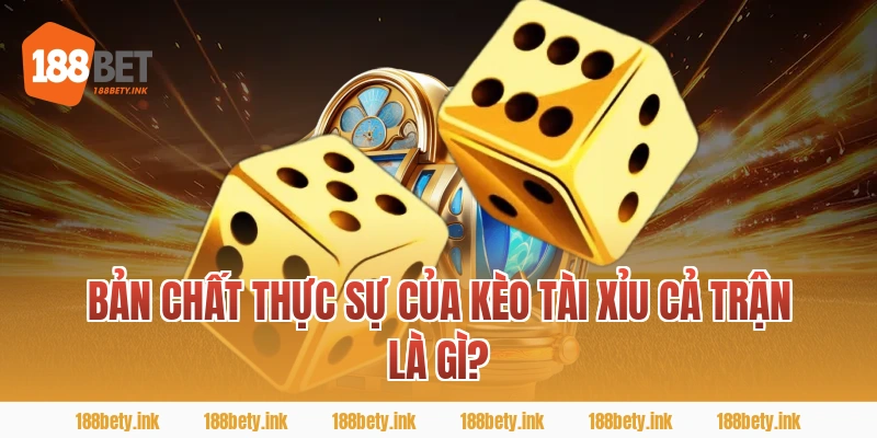 Bản Chất Thực Sự Của Kèo Tài Xỉu Cả Trận Là Gì?