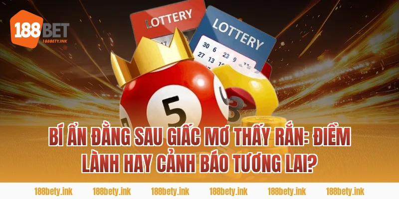 Bí Ẩn Đằng Sau Giấc Mơ Thấy Rắn: Điềm Lành Hay Cảnh Báo Tương Lai?