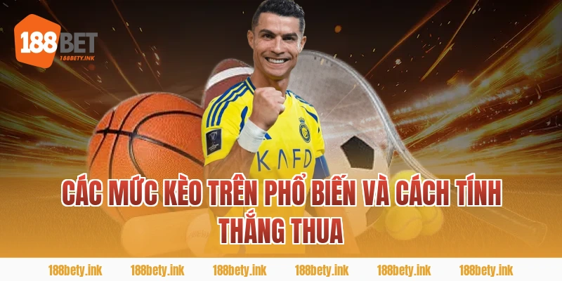 Các mức kèo trên phổ biến và cách tính thắng thua