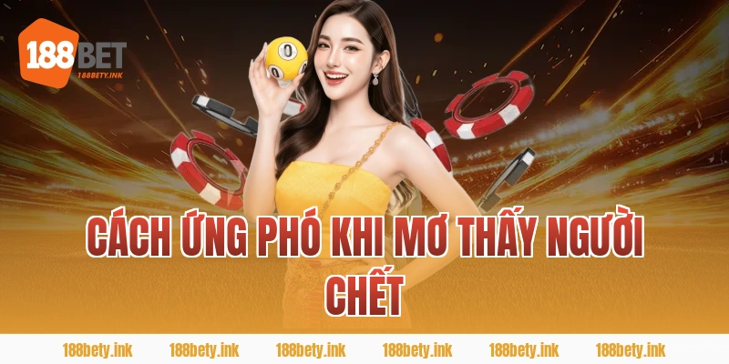 Cách Ứng Phó Khi Mơ Thấy Người Chết