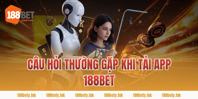 Câu Hỏi Thường Gặp Khi tải app 188BET