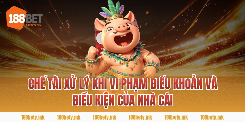 Chế Tài Xử Lý Khi Vi Phạm ĐIỀU KHOẢN VÀ ĐIỀU KIỆN Của Nhà Cái