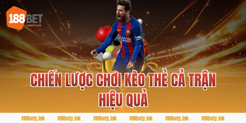 Chiến lược chơi kèo thẻ cả trận hiệu quả