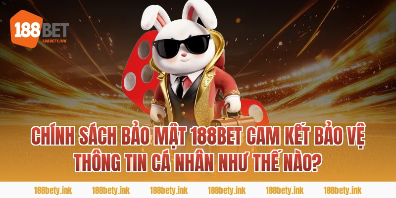 Chính sách bảo mật 188BET cam kết bảo vệ thông tin cá nhân như thế nào?