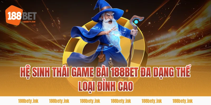 Hệ Sinh Thái game bài 188BET Đa Dạng Thể Loại Đỉnh Cao