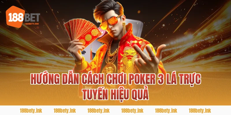 Hướng dẫn cách chơi Poker 3 Lá trực tuyến hiệu quả