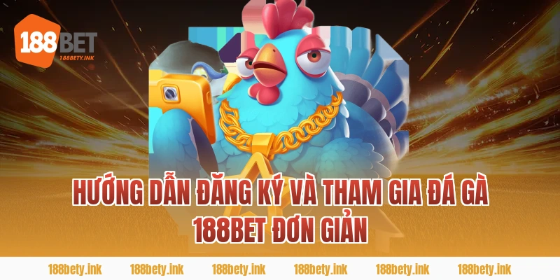 Hướng dẫn đăng ký và tham gia Đá gà 188Bet đơn giản