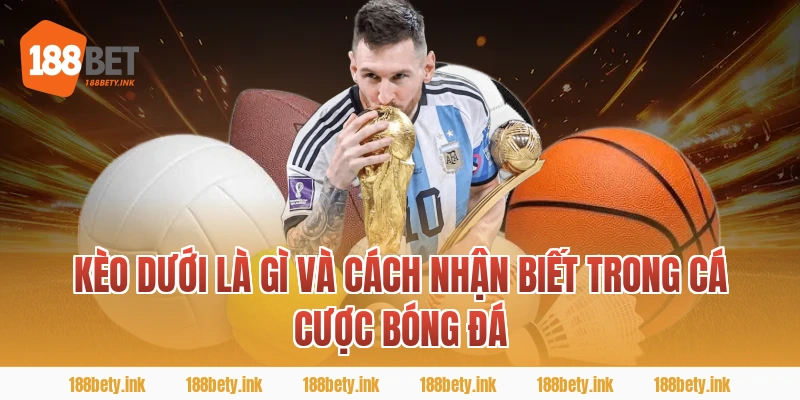 Kèo dưới là gì và cách nhận biết trong cá cược bóng đá