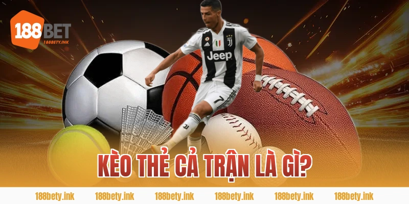 Kèo thẻ cả trận là gì?