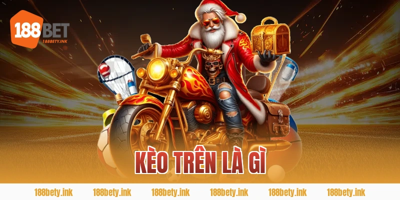 kèo trên là gì