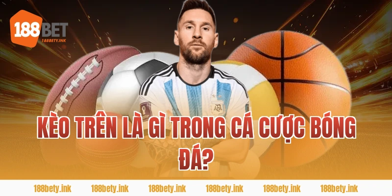 Kèo trên là gì trong cá cược bóng đá?