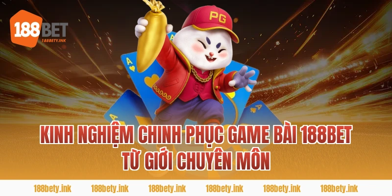 Kinh Nghiệm Chinh Phục game bài 188BET Từ Giới Chuyên Môn