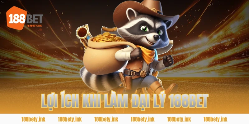 LỢI ÍCH KHI LÀM ĐẠI LÝ 188BET