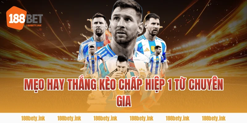 Mẹo hay thắng kèo chấp hiệp 1 từ chuyên gia