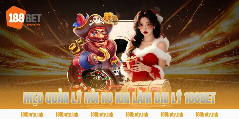 MẸO QUẢN LÝ RỦI RO KHI LÀM ĐẠI LÝ 188BET