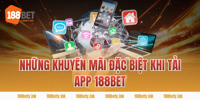 Những Khuyến Mãi Đặc Biệt Khi tải app 188BET