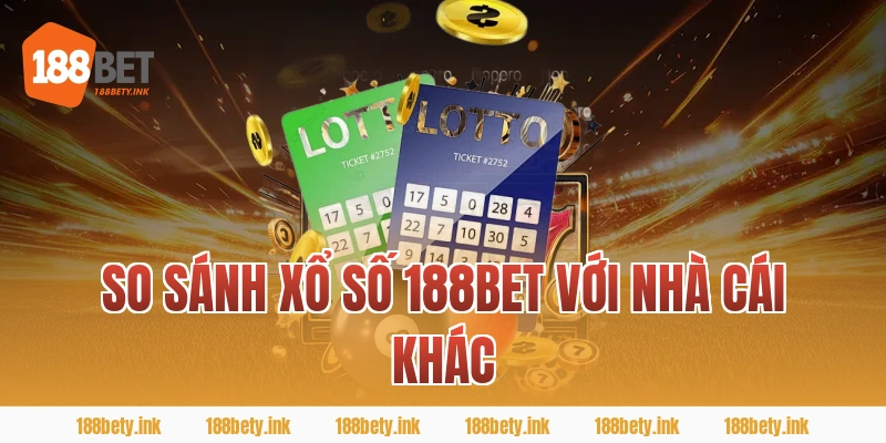 SO SÁNH XỔ SỐ 188BET VỚI NHÀ CÁI KHÁC