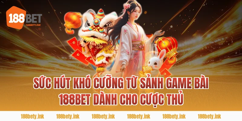 Sức Hút Khó Cưỡng Từ Sảnh game bài 188BET Dành Cho Cược Thủ