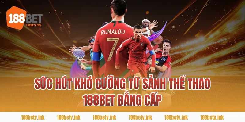 Sức Hút Khó Cưỡng Từ Sảnh thể thao 188BET Đẳng Cấp