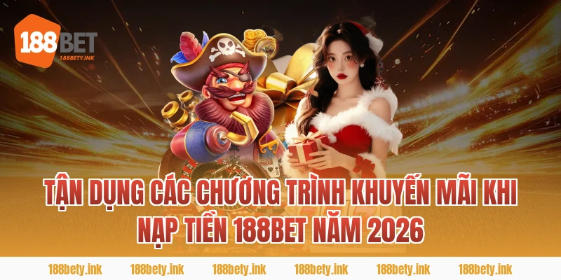 Tận Dụng Các Chương Trình Khuyến Mãi Khi nạp tiền 188BET Năm 2026