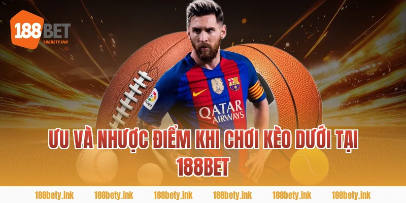 Ưu và nhược điểm khi chơi kèo dưới tại 188BET