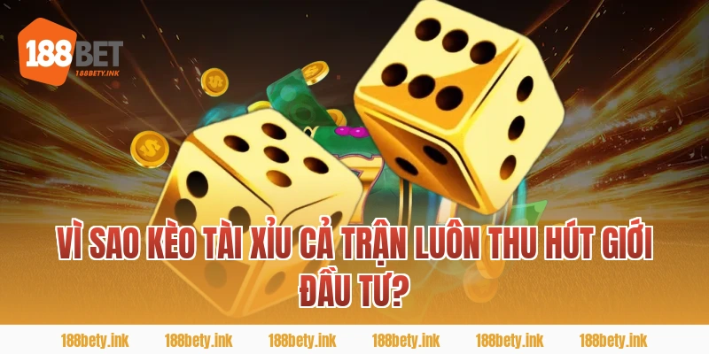 Vì Sao Kèo Tài Xỉu Cả Trận Luôn Thu Hút Giới Đầu Tư?